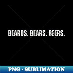 beards bears beers- white lettering - special edition sublimation png file - perfect for sublimation art