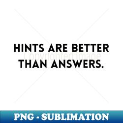 Hints are better than answers - Modern Sublimation PNG File - Instantly Transform Your Sublimation Projects