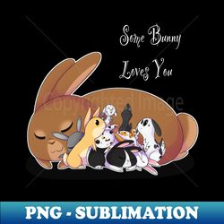 Some Bunny Loves You - Decorative Sublimation PNG File - Unleash Your Creativity
