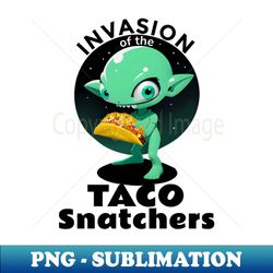Invasion of the TACO Snatchers - Signature Sublimation PNG File - Perfect for Creative Projects