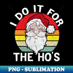 I Do It For The Hos Funny Inappropriate Christmas Santa Men - Exclusive Sublimation Digital File - Create with Confidence