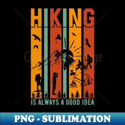 Hiking is always a good idea- Hiking lover gift - Aesthetic Sublimation Digital File - Bring Your Designs to Life