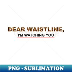Dear Waistline - featuring leopard print - Trendy Sublimation Digital Download - Perfect for Personalization