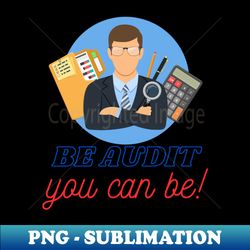 be audit you can be - sublimation-ready png file - boost your success with this inspirational png download