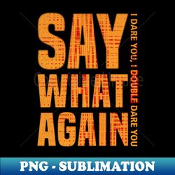 say what again - png transparent sublimation file - bold & eye-catching