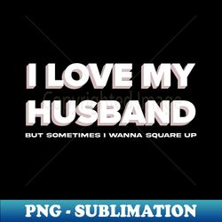 Funny I Love My Husband But Sometimes I Wanna Square Up - Artistic Sublimation Digital File - Transform Your Sublimation Creations