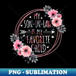 My Son In Law Is My Favorite Child Mother-In-Law Mothers Day - Artistic Sublimation Digital File - Create with Confidence