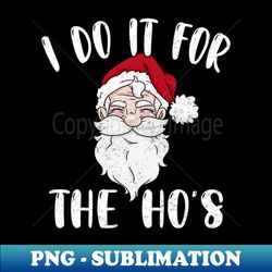 I Do It For The Hos Funny Inappropriate Christmas Santa Men - PNG Sublimation Digital Download - Capture Imagination with Every Detail