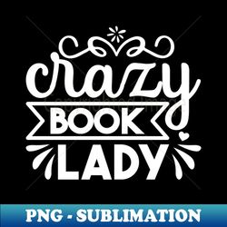 Crazy Book Lady - Decorative Sublimation PNG File - Unlock Vibrant Sublimation Designs