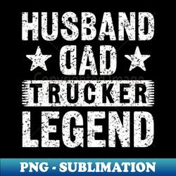 husband dad trucker legendtrucker husband giftfather day gift for trucker - Elegant Sublimation PNG Download - Perfect for Creative Projects