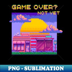 Game Over Not Yet - PNG Transparent Sublimation File - Bring Your Designs to Life