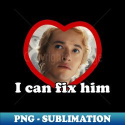 i can fix him - Exclusive PNG Sublimation Download - Unleash Your Creativity