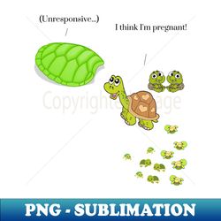I Think Im Pregnant Turtle - Artistic Sublimation Digital File - Fashionable and Fearless