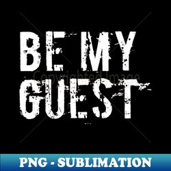 BE MY GUEST COOL - Decorative Sublimation PNG File - Defying the Norms