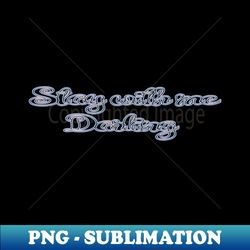 Stay with me Darling - Aesthetic Sublimation Digital File - Transform Your Sublimation Creations