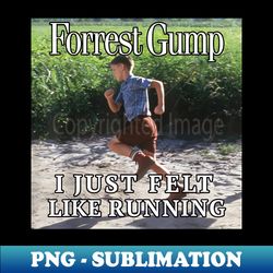 forrest gump just felt like running photo - decorative sublimation png file - stunning sublimation graphics