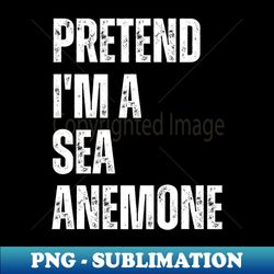 Pretend Im A Sea Anemone - Modern Sublimation PNG File - Unleash Your Creativity