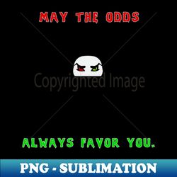 May the odds favor you - Modern Sublimation PNG File - Perfect for Creative Projects