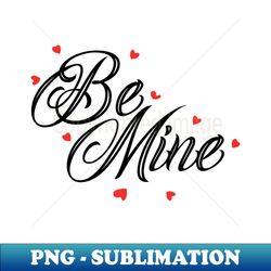 Be mine - Express your Love - PNG Transparent Digital Download File for Sublimation - Create with Confidence