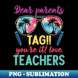 Dear Parents Tag Youre It Love Teachers - Elegant Sublimation PNG Download - Revolutionize Your Designs