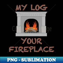 My Log Your Fireplace - PNG Transparent Sublimation File - Bring Your Designs to Life