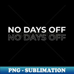 NO DAYS OFF - High-Quality PNG Sublimation Download - Perfect for Sublimation Art