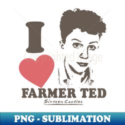 Sixteen Candles i love farmer ted - Stylish Sublimation Digital Download - Create with Confidence