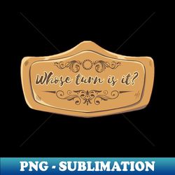 Whose Turn Is It - Roleplay Adventuring Joke - Creative Sublimation PNG Download - Bring Your Designs to Life