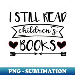 i still read childrens books - png sublimation digital download