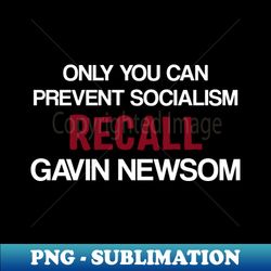 only you can prevent socialism recall gavin newsom - modern sublimation png file