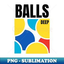balls deep - instant png sublimation download