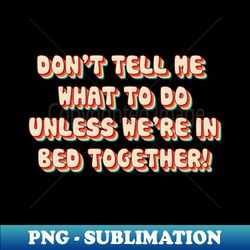 don't tell me what to do - retro png sublimation digital download