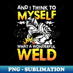 and i think to myself what a wonderful weld - png transparent sublimation design