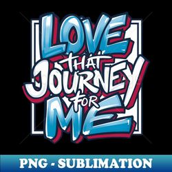 love that journey for me - digital sublimation download file