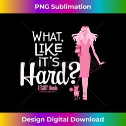 Legally Blonde What, Like it's Hard Tank Top - Vibrant Sublimation Digital Download - Challenge Creative Boundaries