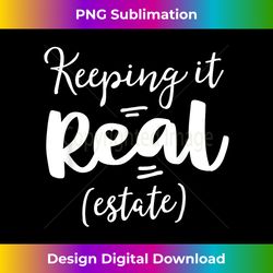 Keeping It Real Estate Funny Real Gifts For Women Agent - Sophisticated PNG Sublimation File - Reimagine Your Sublimation Pieces