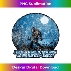 Believe In Yourself Funny Sasquatch Bigfoot - Chic Sublimation Digital Download - Spark Your Artistic Genius