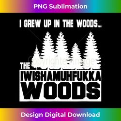 I Grew Up In The Woods Wish Muhfukka Woods - Luxe Sublimation PNG Download - Crafted for Sublimation Excellence