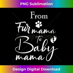 womens from fur mama to baby mama fur mom to baby mom - sublimation-optimized png file - challenge creative boundaries