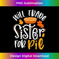 Will Trade Sister for Pie Funny Fall Thanksgiving - Sublimation-Optimized PNG File - Spark Your Artistic Genius