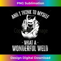 and i think to myself what a wonderful weld  welder gift - sleek sublimation png download - challenge creative boundaries