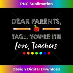 Dear Parents Tag You're It Teacher Last Day of School - Luxe Sublimation PNG Download - Ideal for Imaginative Endeavors
