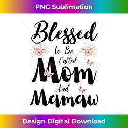 Blessed To Be Called Mom And Mamaw Floral Cute Mothers Day - Crafted Sublimation Digital Download - Access the Spectrum of Sublimation Artistry