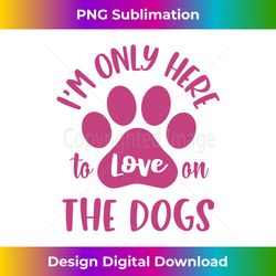Dog Lover Dog Mom Pink Paw Print Im Just Here To Pet The Dog Long Sleeve - Bespoke Sublimation Digital File - Access the Spectrum of Sublimation Artistry