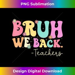 Cute Bruh We Back Teachers Women Girls Back To School Gifts - Chic Sublimation Digital Download - Channel Your Creative Rebel