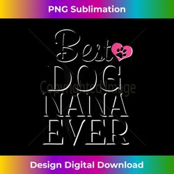 Best Dog Nana Ever Funny Novelty Dog Tshirt - Bespoke Sublimation Digital File - Reimagine Your Sublimation Pieces