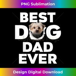 Best Dog Dad Ever Morkie Lovers - Timeless PNG Sublimation Download - Pioneer New Aesthetic Frontiers