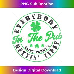 Everybody In the Pub Getting Tipsy St Patrick's Day Funny - Contemporary PNG Sublimation Design - Customize with Flair