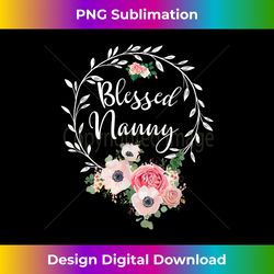 Blessed Nanny For Women Flower Decor Grandma - Timeless PNG Sublimation Download - Immerse in Creativity with Every Design