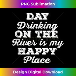 Day Drinking On The River Is My Happy Place Funny Saying Tank Top - Artisanal Sublimation PNG File - Reimagine Your Sublimation Pieces